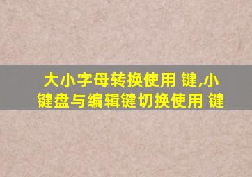 大小字母转换使用 键,小键盘与编辑键切换使用 键